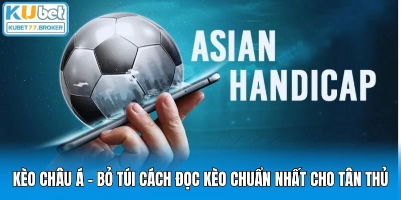 Kèo Châu Á – Bỏ Túi Cách Đọc Kèo Chuẩn Nhất Cho Tân Thủ